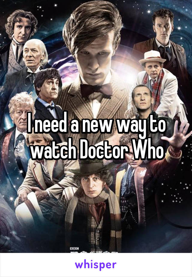 I need a new way to watch Doctor Who