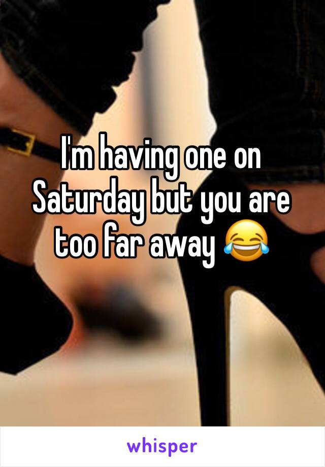 I'm having one on Saturday but you are too far away 😂