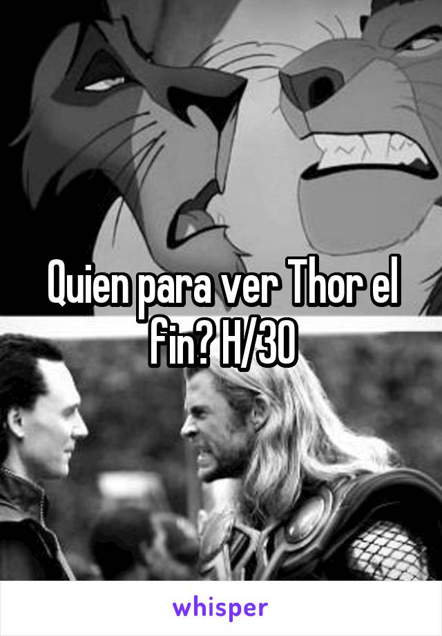 Quien para ver Thor el fin? H/30