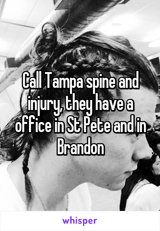 Call Tampa spine and injury, they have a office in St Pete and in Brandon