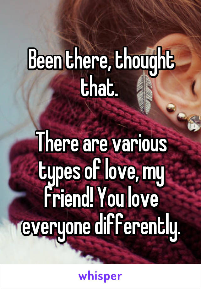 Been there, thought that. 

There are various types of love, my friend! You love everyone differently.