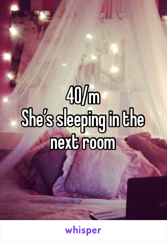 40/m
She’s sleeping in the next room 