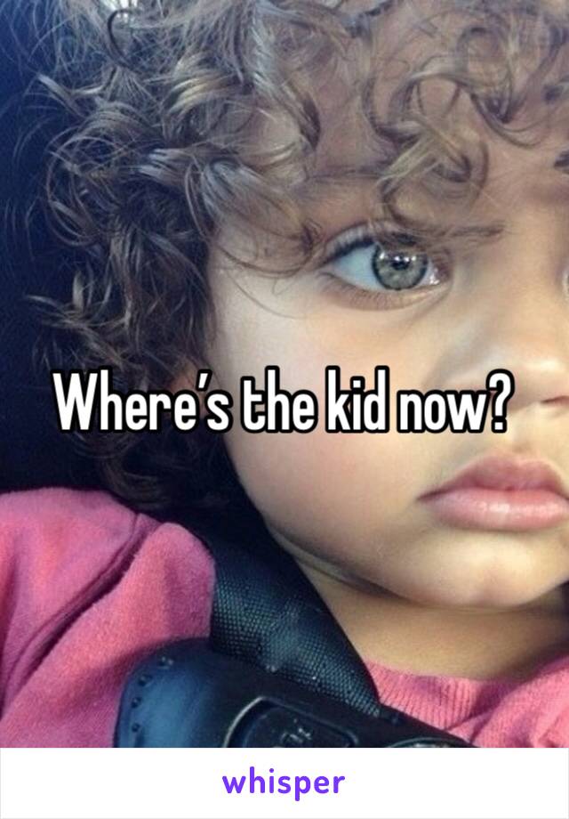Where’s the kid now?
