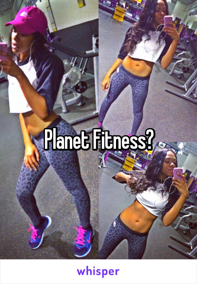 Planet Fitness?