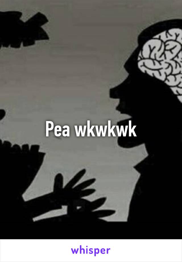 Pea wkwkwk