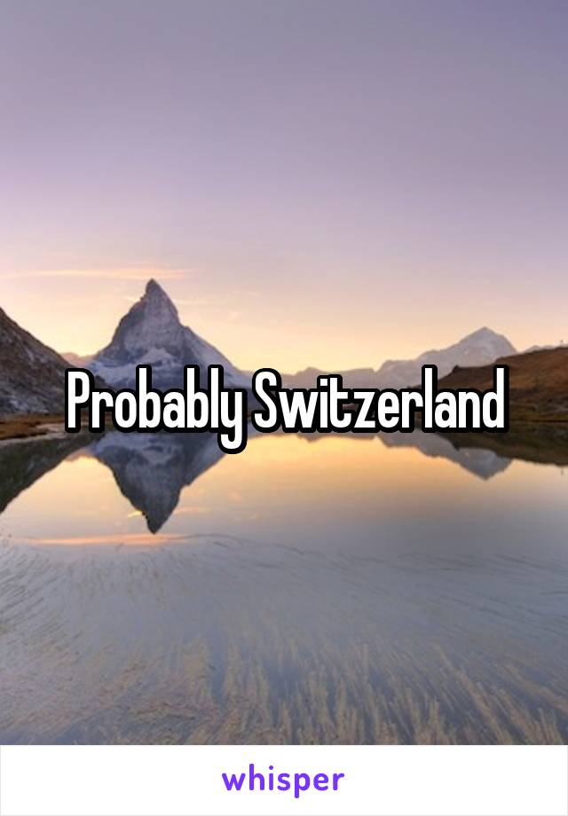 Probably Switzerland