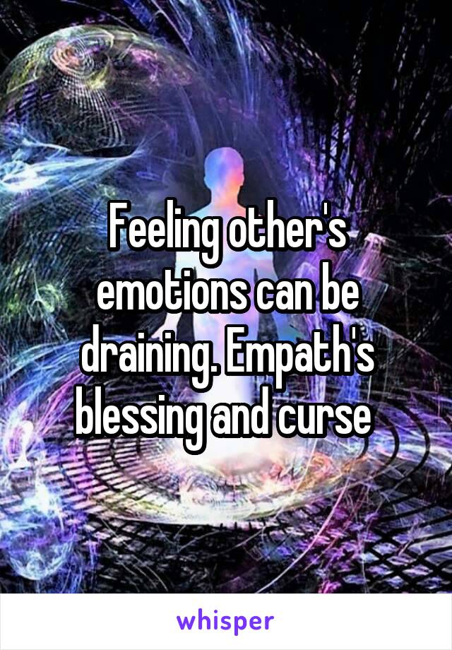 Feeling other's emotions can be draining. Empath's blessing and curse 