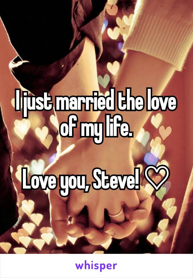 I just married the love of my life.

Love you, Steve! ♡