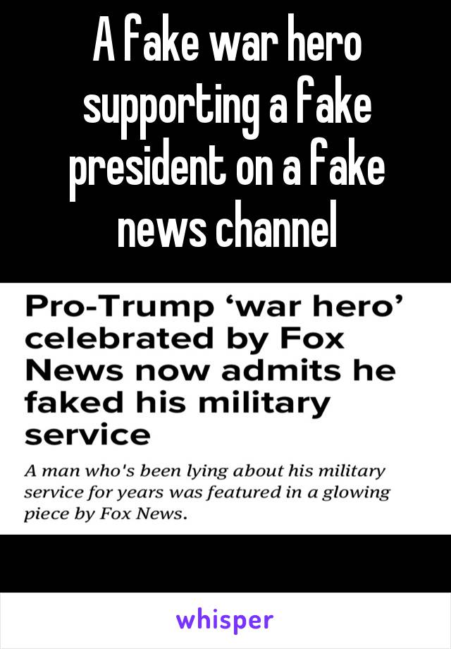 A fake war hero supporting a fake president on a fake news channel





