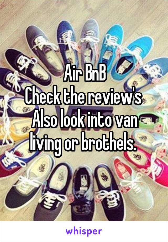 Air BnB
Check the review's 
Also look into van living or brothels. 

