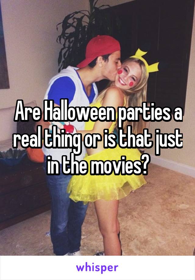 Are Halloween parties a real thing or is that just in the movies?