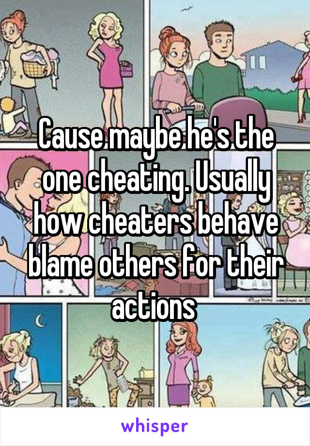 Cause maybe he's the one cheating. Usually how cheaters behave blame others for their actions 