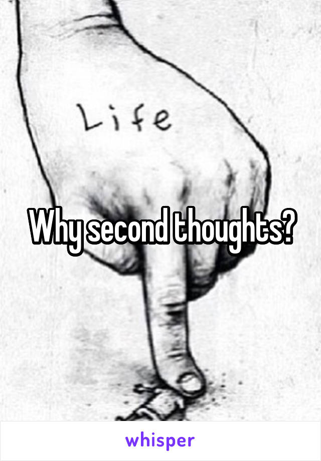 Why second thoughts?