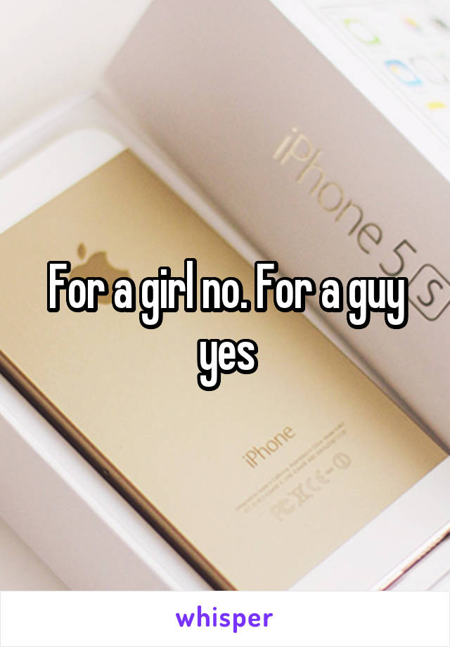 For a girl no. For a guy yes