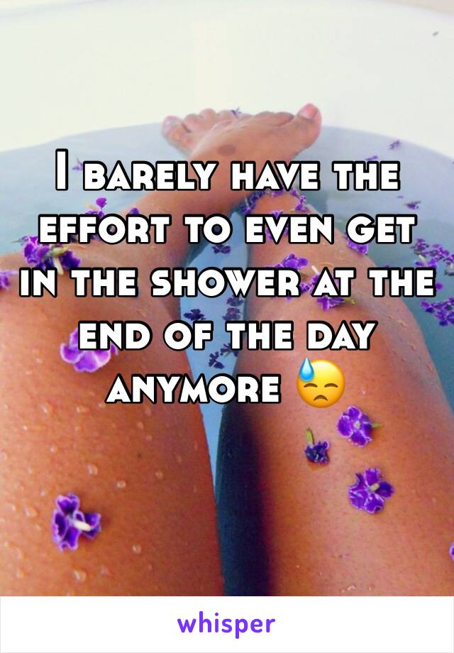 I barely have the effort to even get in the shower at the end of the day anymore 😓