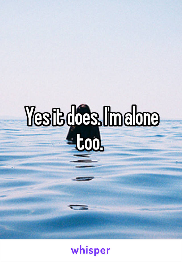 Yes it does. I'm alone too. 