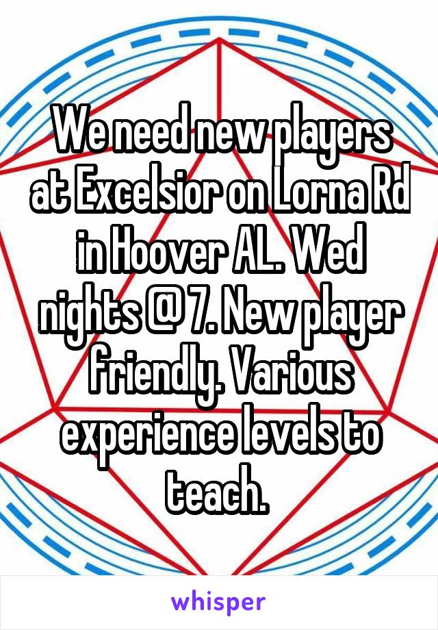 We need new players at Excelsior on Lorna Rd in Hoover AL. Wed nights @ 7. New player friendly. Various experience levels to teach. 