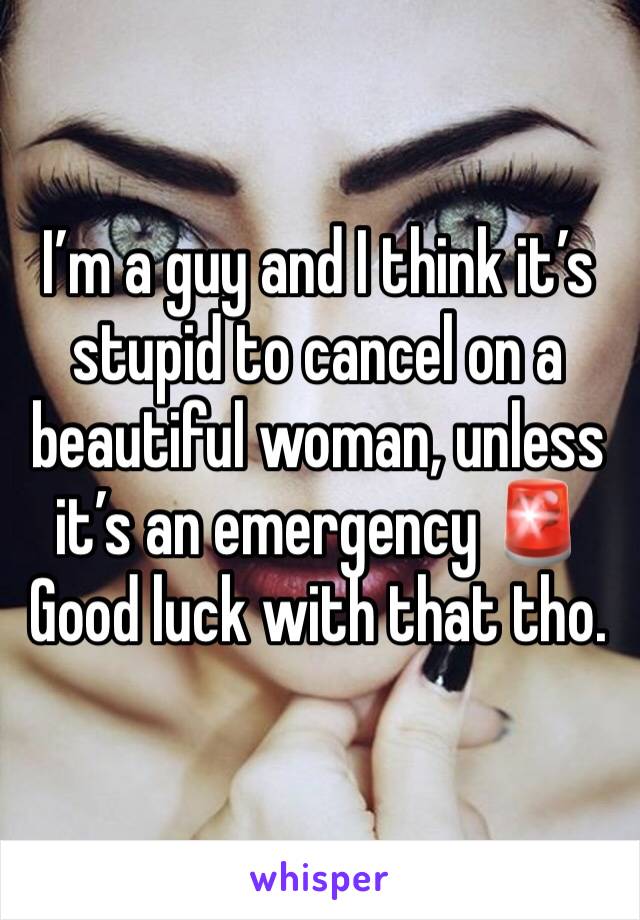 I’m a guy and I think it’s stupid to cancel on a beautiful woman, unless it’s an emergency 🚨 Good luck with that tho.