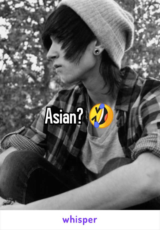 Asian? 🤣