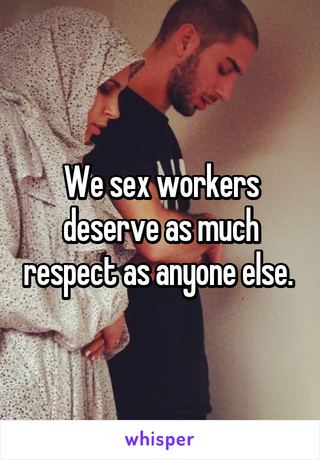We sex workers deserve as much respect as anyone else. 