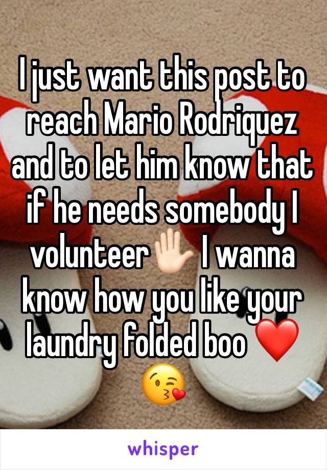 I just want this post to reach Mario Rodriquez and to let him know that if he needs somebody I volunteer✋🏻 I wanna know how you like your laundry folded boo ❤️😘