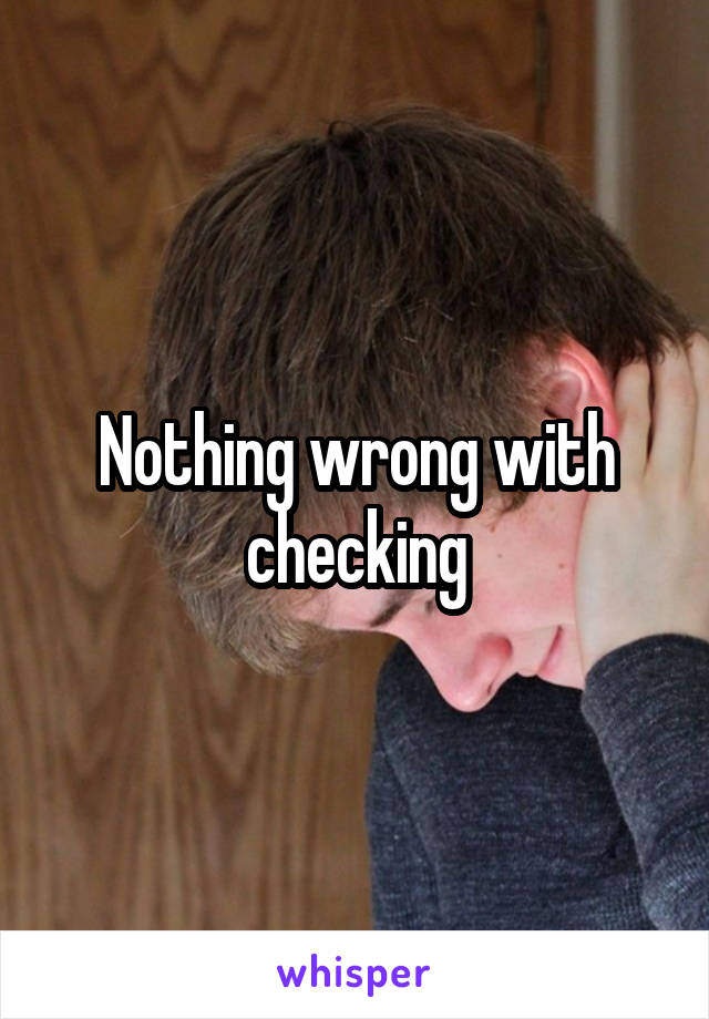 Nothing wrong with checking