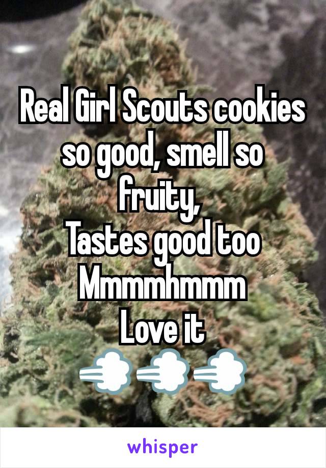 Real Girl Scouts cookies so good, smell so fruity, 
Tastes good too
Mmmmhmmm
Love it
💨💨💨