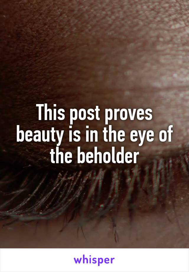 This post proves beauty is in the eye of the beholder