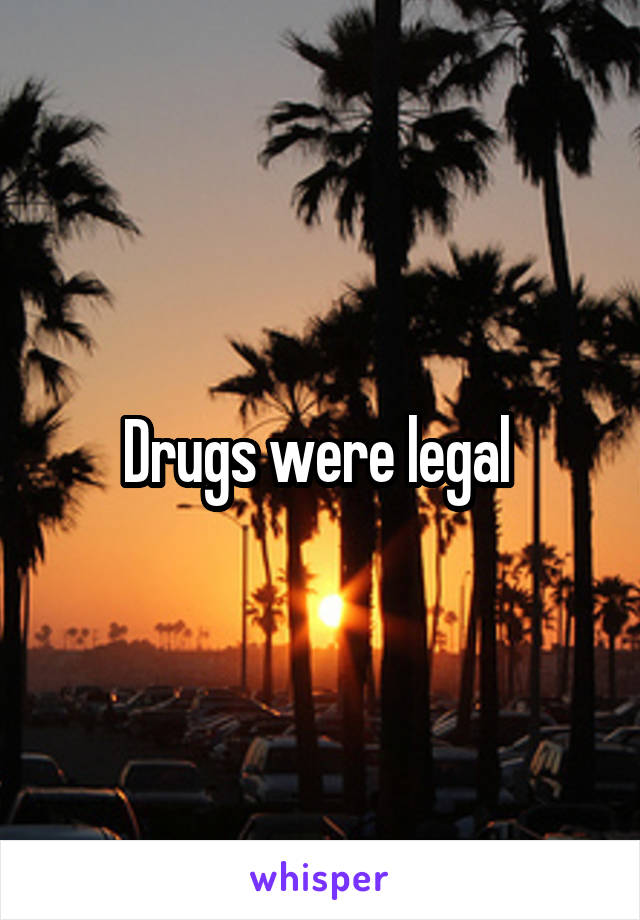 Drugs were legal 