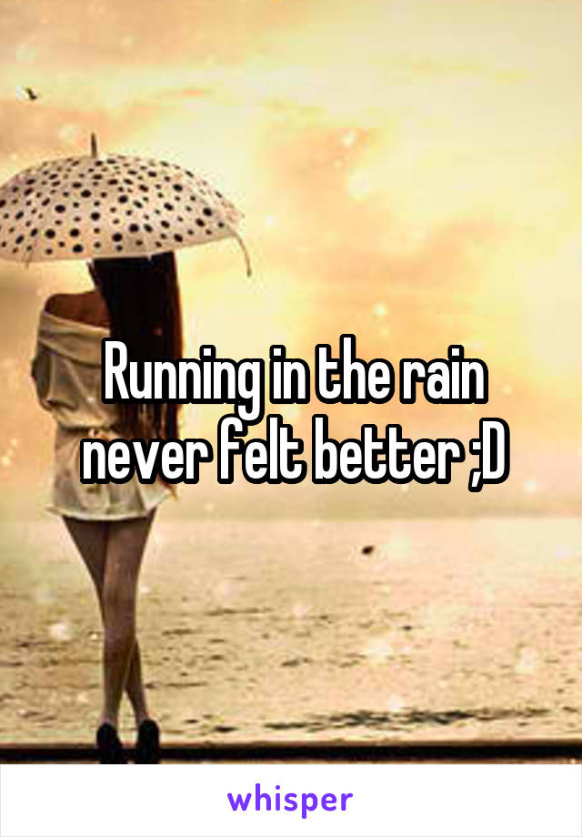 Running in the rain never felt better ;D