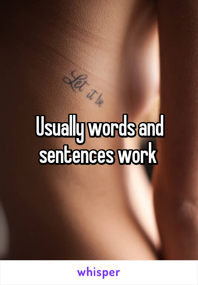 Usually words and sentences work 