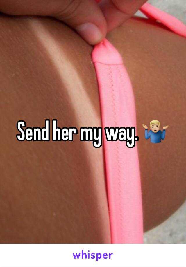 Send her my way. 🤷🏼‍♂️