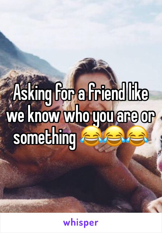 Asking for a friend like we know who you are or something 😂😂😂