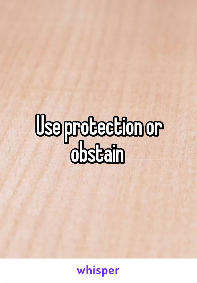 Use protection or obstain 