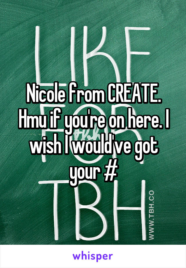 Nicole from CREATE. Hmu if you're on here. I wish I would've got your #