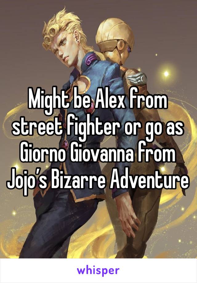 Might be Alex from street fighter or go as Giorno Giovanna from Jojo’s Bizarre Adventure 
