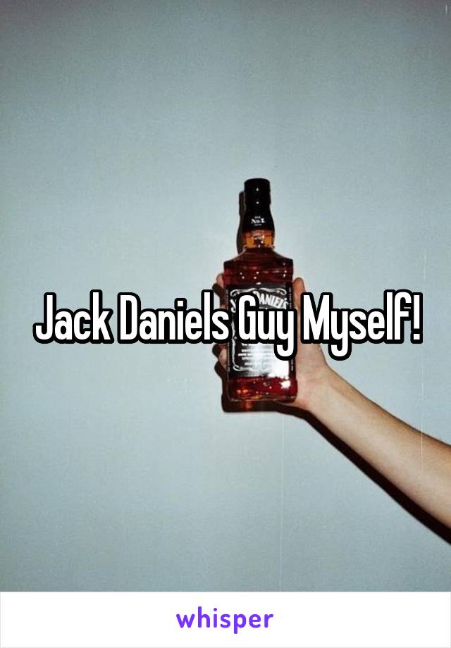 Jack Daniels Guy Myself!
