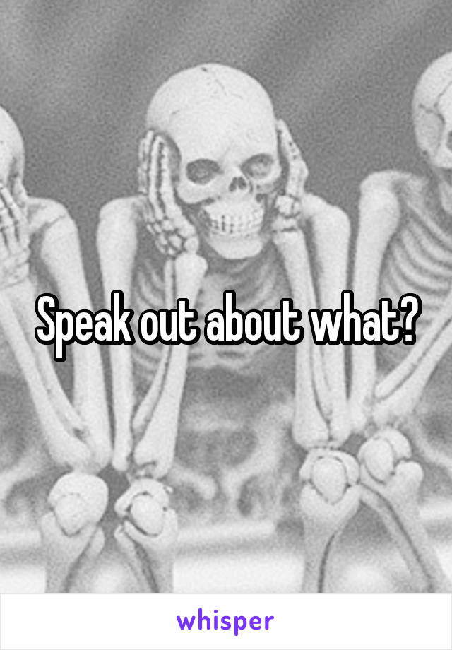 Speak out about what?