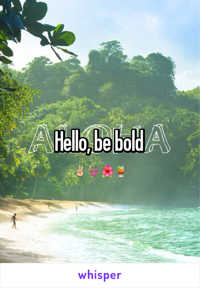 Hello, be bold 