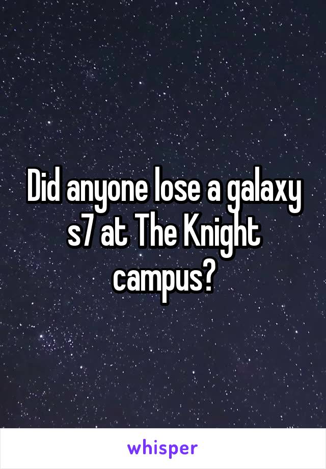 Did anyone lose a galaxy s7 at The Knight campus?