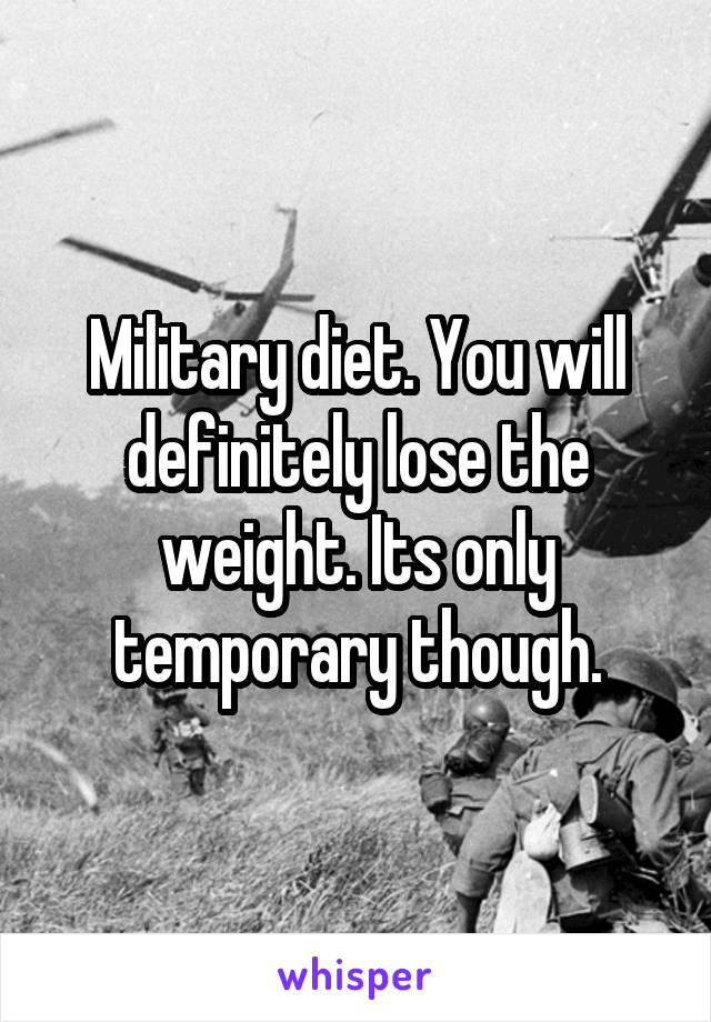 Military diet. You will definitely lose the weight. Its only temporary though.