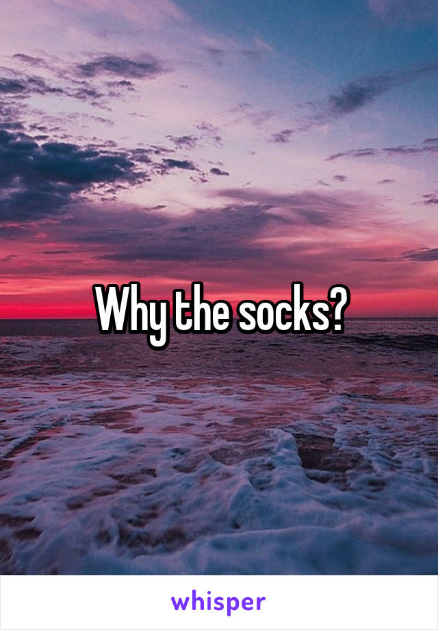 Why the socks?