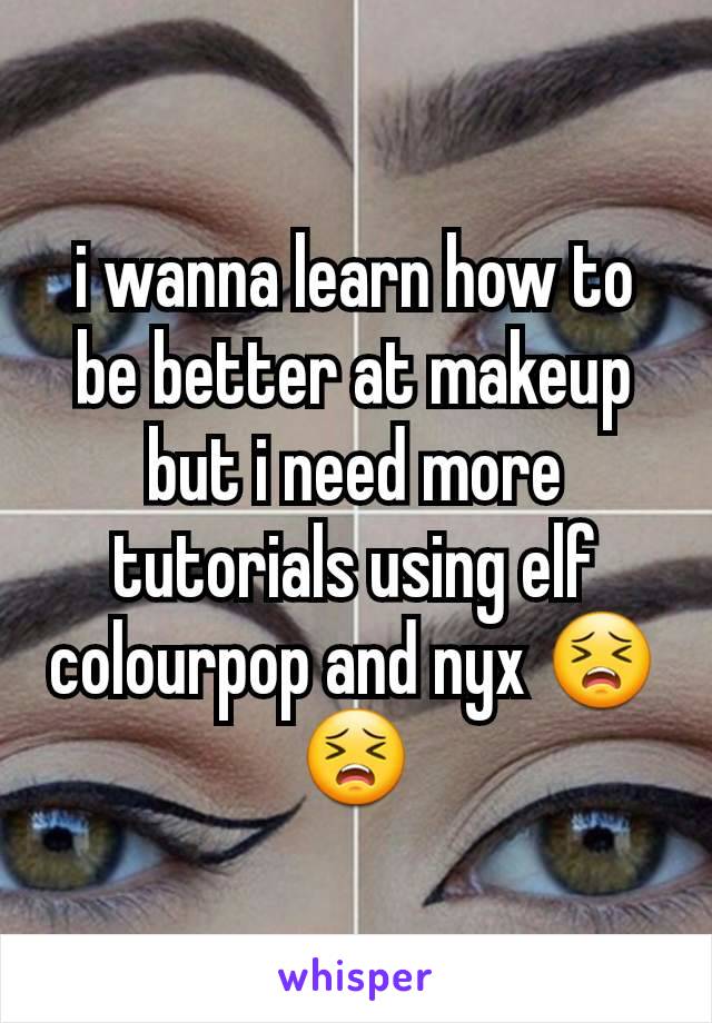 i wanna learn how to be better at makeup but i need more tutorials using elf colourpop and nyx 😣😣