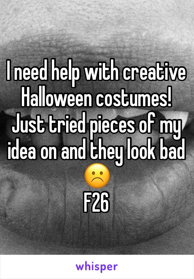 I need help with creative Halloween costumes! Just tried pieces of my idea on and they look bad ☹️
F26