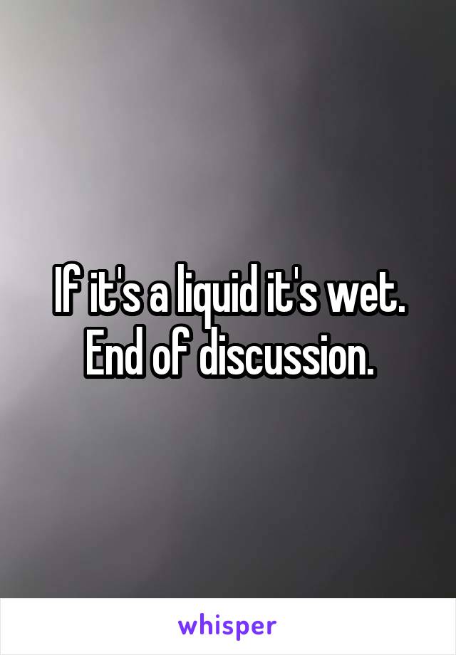 If it's a liquid it's wet. End of discussion.