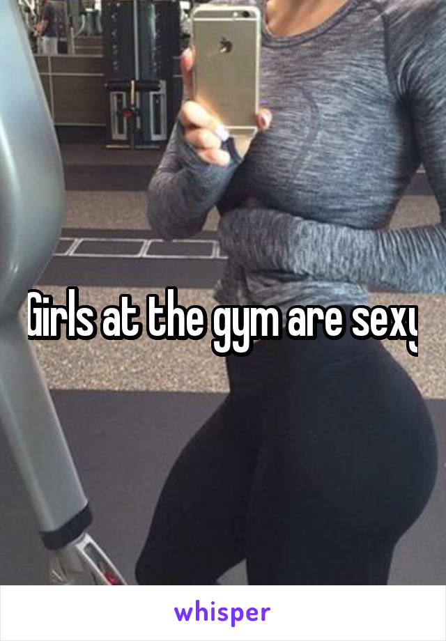 Girls at the gym are sexy