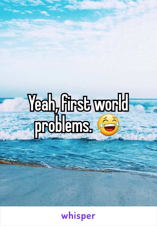 Yeah, first world problems. 😂