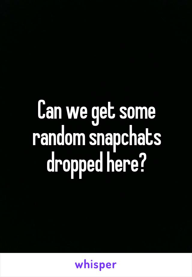 Can we get some random snapchats dropped here?