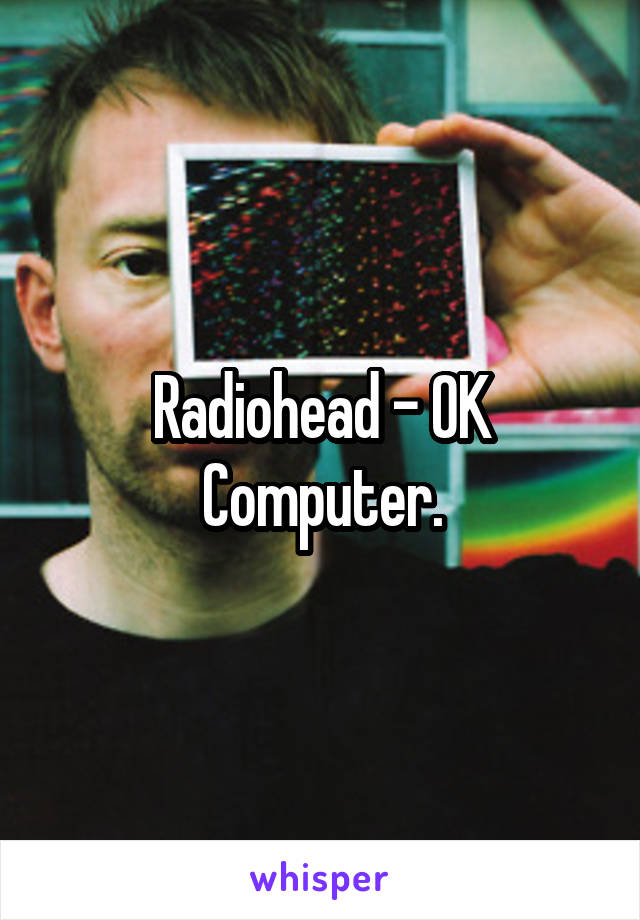 Radiohead - OK Computer.