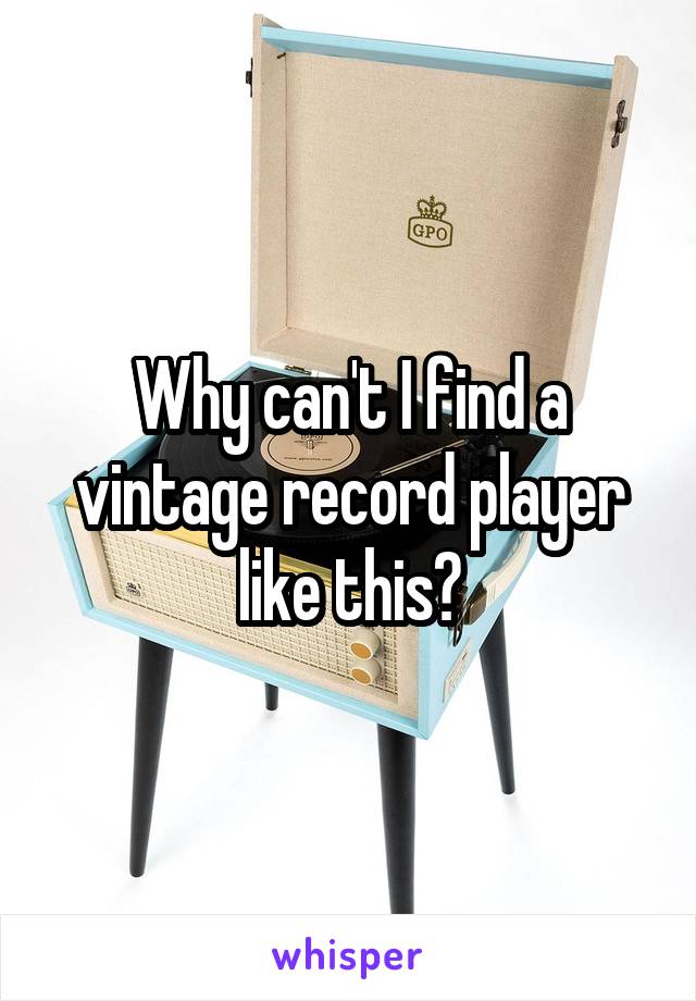 Why can't I find a vintage record player like this?
